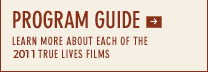 Program Guide - Learn more about each of the 2011 True Lives films